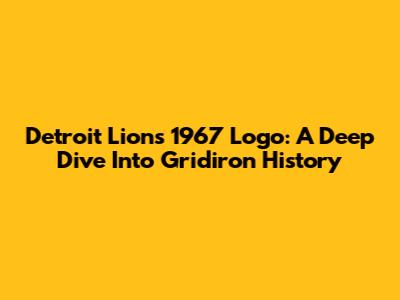 Detroit Lions 1967 Logo: A Deep Dive Into Gridiron History