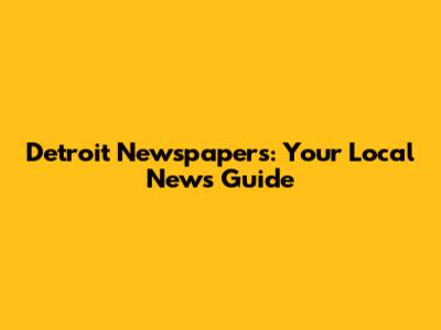 Detroit Newspapers: Your Local News Guide