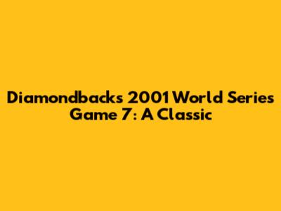 Diamondbacks' 2001 World Series Game 7: A Classic