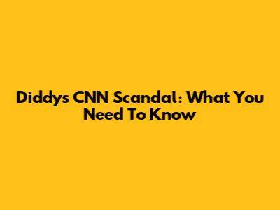 Diddy's CNN Scandal: What You Need To Know