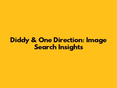 Diddy & One Direction: Image Search Insights