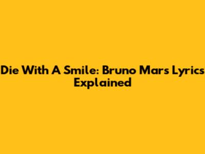 Die With A Smile: Bruno Mars' Lyrics Explained