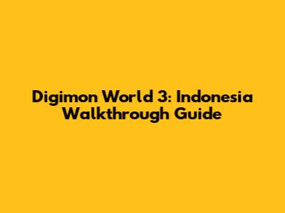 Digimon World 3: Indonesia Walkthrough Guide
