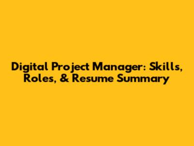 Digital Project Manager: Skills, Roles, & Resume Summary