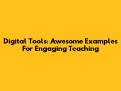Digital Tools: Awesome Examples For Engaging Teaching