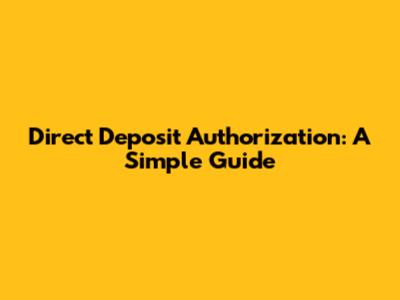 Direct Deposit Authorization: A Simple Guide