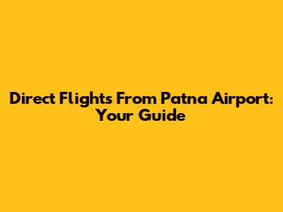 Direct Flights From Patna Airport: Your Guide