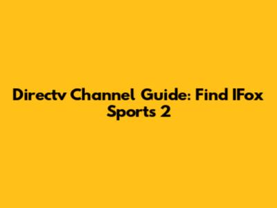 Directv Channel Guide: Find IFox Sports 2