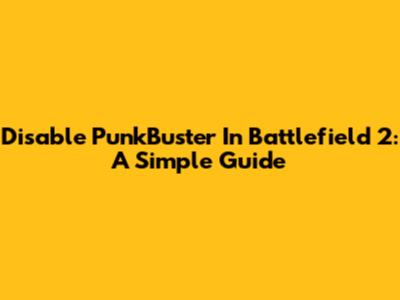 Disable PunkBuster In Battlefield 2: A Simple Guide