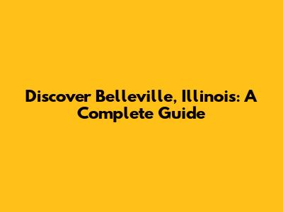 Discover Belleville, Illinois: A Complete Guide
