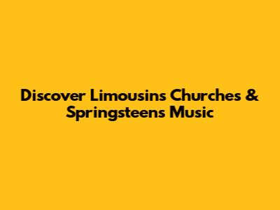 Discover Limousin's Churches & Springsteen's Music