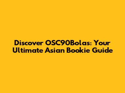 Discover OSC90Bolas: Your Ultimate Asian Bookie Guide