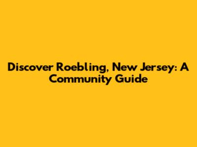 Discover Roebling, New Jersey: A Community Guide