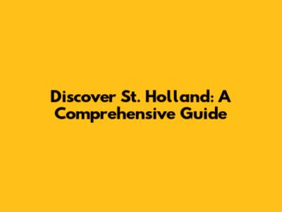 Discover St. Holland: A Comprehensive Guide