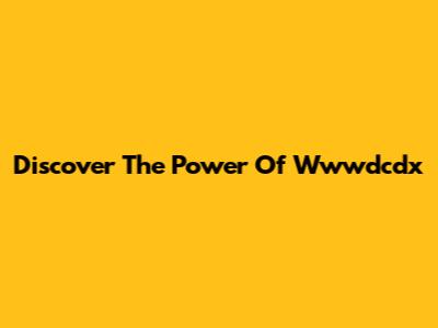 Discover The Power Of Wwwdcdx