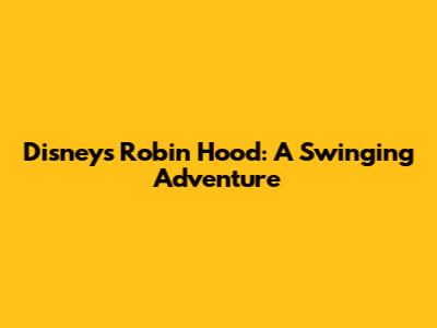Disney's Robin Hood: A Swinging Adventure