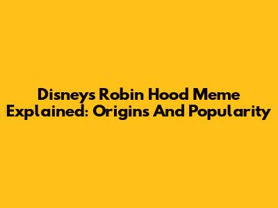 Disney's Robin Hood Meme Explained: Origins And Popularity