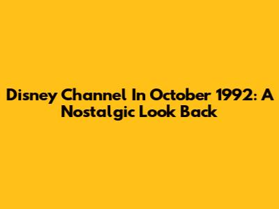 Disney Channel In October 1992: A Nostalgic Look Back