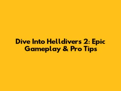 Dive Into Helldivers 2: Epic Gameplay & Pro Tips