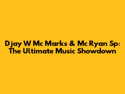 Djay W Mc Marks & Mc Ryan Sp: The Ultimate Music Showdown