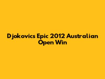 Djokovic's Epic 2012 Australian Open Win