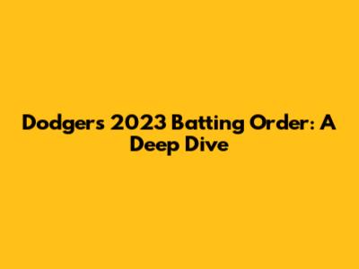 Dodgers' 2023 Batting Order: A Deep Dive