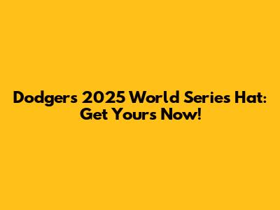 Dodgers 2025 World Series Hat: Get Yours Now!