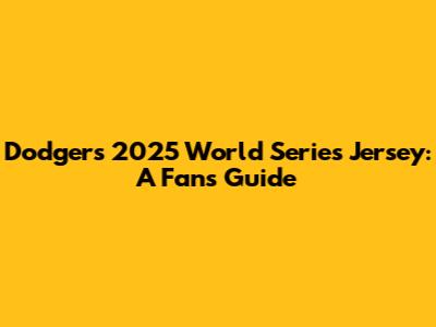 Dodgers 2025 World Series Jersey: A Fan's Guide