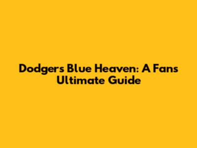 Dodgers Blue Heaven: A Fan's Ultimate Guide