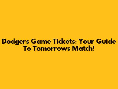 Dodgers Game Tickets: Your Guide To Tomorrow's Match!