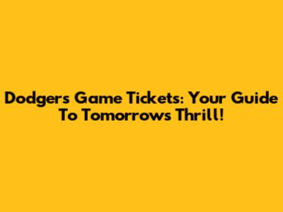 Dodgers Game Tickets: Your Guide To Tomorrow's Thrill!