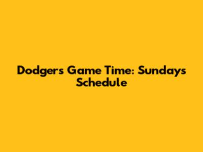 Dodgers Game Time: Sunday's Schedule