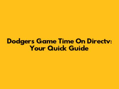 Dodgers Game Time On Directv: Your Quick Guide