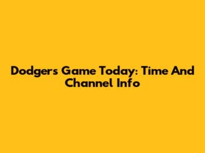 Dodgers Game Today: Time And Channel Info