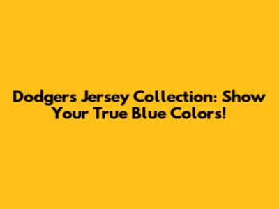 Dodgers Jersey Collection: Show Your True Blue Colors!
