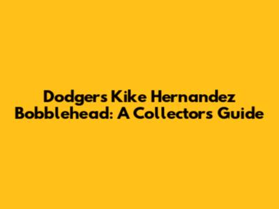 Dodgers Kike Hernandez Bobblehead: A Collector's Guide