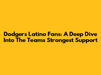 Dodgers Latino Fans: A Deep Dive Into The Team's Strongest Support
