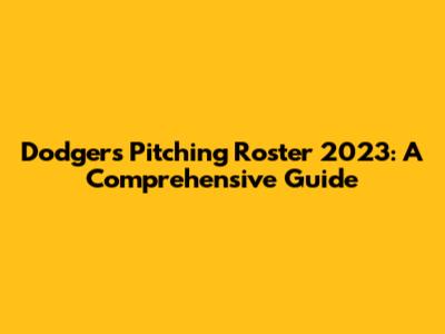 Dodgers Pitching Roster 2023: A Comprehensive Guide