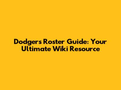 Dodgers Roster Guide: Your Ultimate Wiki Resource
