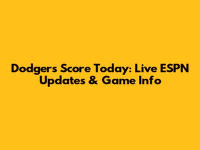 Dodgers Score Today: Live ESPN Updates & Game Info