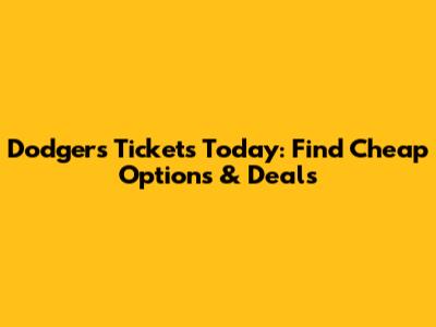Dodgers Tickets Today: Find Cheap Options & Deals