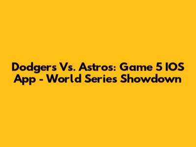 Dodgers Vs. Astros: Game 5 IOS App - World Series Showdown