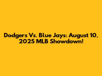 Dodgers Vs. Blue Jays: August 10, 2025 MLB Showdown!