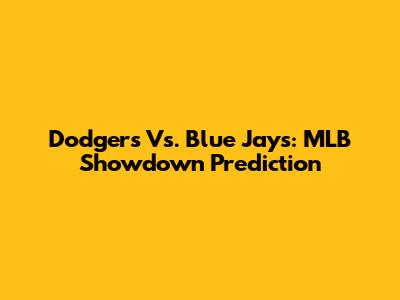 Dodgers Vs. Blue Jays: MLB Showdown Prediction