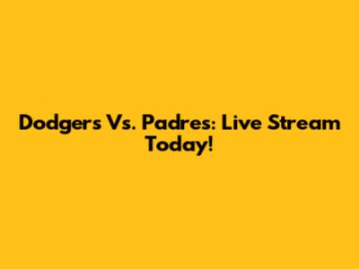 Dodgers Vs. Padres: Live Stream Today!