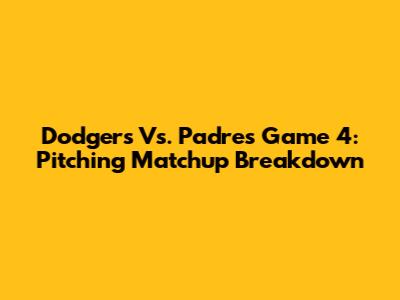 Dodgers Vs. Padres Game 4: Pitching Matchup Breakdown
