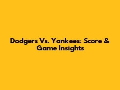 Dodgers Vs. Yankees: Score & Game Insights