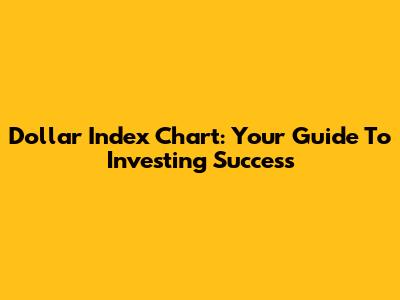 Dollar Index Chart: Your Guide To Investing Success