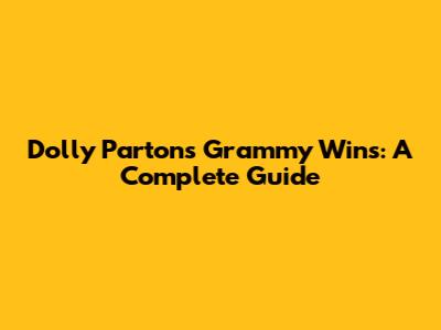 Dolly Parton's Grammy Wins: A Complete Guide