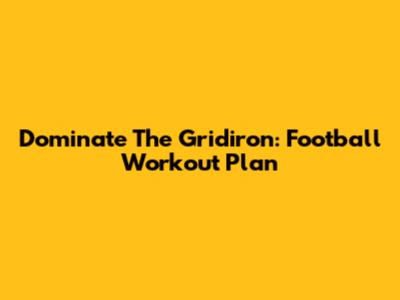 Dominate The Gridiron: Football Workout Plan
